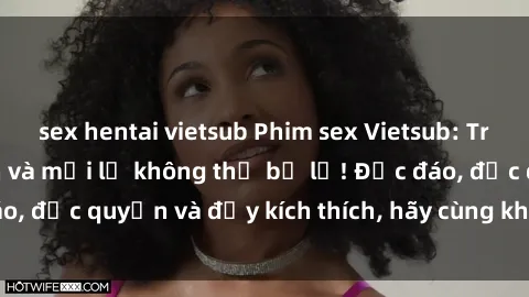 sex hentai vietsub Phim sex Vietsub: Trải nghiệm hấp dẫn và mới lạ không thể bỏ lỡ! Độc đáo, độc quyền và đầy kích thích, hãy cùng khám phá ngay!