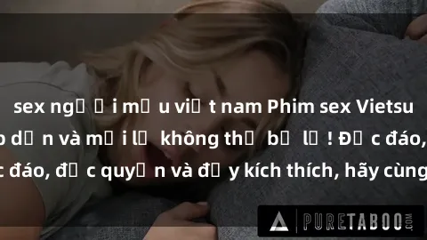 sex người mẫu việt nam Phim sex Vietsub: Trải nghiệm hấp dẫn và mới lạ không thể bỏ lỡ! Độc đáo, độc quyền và đầy kích thích, hãy cùng khám phá ngay!