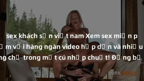 sex khách sạn việt nam Xem sex miễn phí: Cùng trải nghiệm với hàng ngàn video hấp dẫn và nhiều thể loại đa dạng chỉ trong một cú nhấp chuột! Đừng bỏ lỡ cơ hội thưởng thức tuyệt vời này ngay hôm nay!