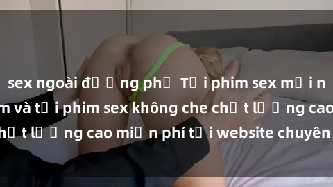 sex ngoài đường phố Tải phim sex mới nhất hot nhất - Xem và tải phim sex không che chất lượng cao miễn phí tại website chuyên nghiệp.
