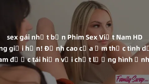 sex gái nhật bản Phim Sex Việt Nam HD - Xem ngay và không giới hạn! Đỉnh cao của ẩm thực tình dục Việt Nam được tái hiện với chất lượng hình ảnh sắc nét. Hãy thưởng thức ngay!