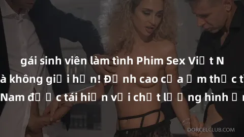 gái sinh viên làm tình Phim Sex Việt Nam HD - Xem ngay và không giới hạn! Đỉnh cao của ẩm thực tình dục Việt Nam được tái hiện với chất lượng hình ảnh sắc nét. Hãy thưởng thức ngay!