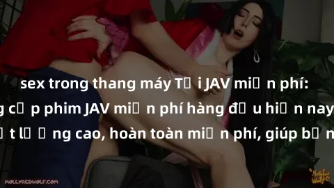 sex trong thang máy Tải JAV miễn phí: Các trang web cung cấp phim JAV miễn phí hàng đầu hiện nay. Các tác phẩm chất lượng cao, hoàn toàn miễn phí, giúp bạn thỏa mãn niềm đam mê mà không tốn kém.