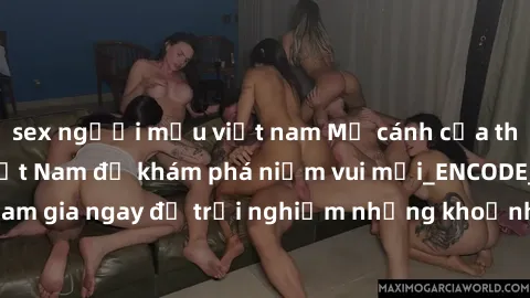 sex người mẫu việt nam Mở cánh cửa thế giới sex MILF Việt Nam để khám phá niềm vui mới_ENCODE_. Hãy tham gia ngay để trải nghiệm những khoảnh khắc đầy kích thích và đam mê.