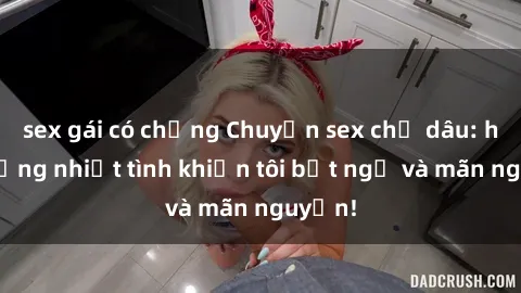 sex gái có chồng Chuyện sex chị dâu: hành động nhiệt tình khiến tôi bất ngờ và mãn nguyện!